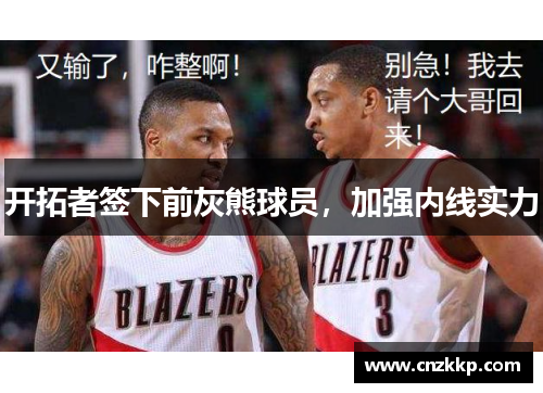 开拓者签下前灰熊球员，加强内线实力